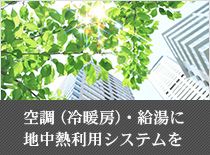 空調（冷暖房）・給湯に地中熱利用システムを