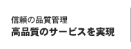 信頼の品質管理 高品質のサービスを実現
